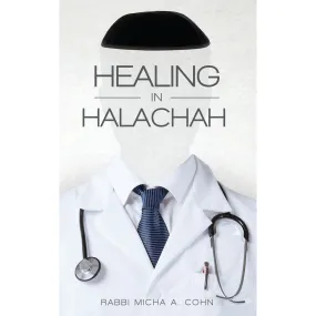 Healing in Halacha, by Rabbi Micha A. Cohn